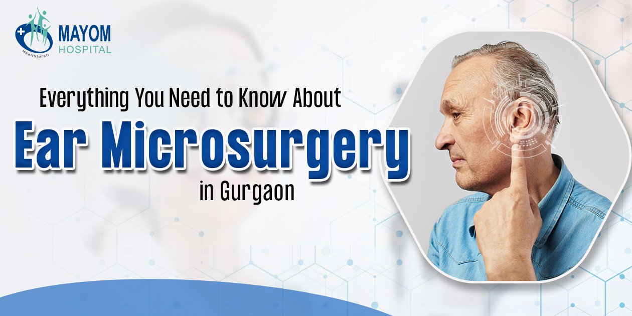 Everything You Need to Know About Ear Microsurgery in Gurgaon